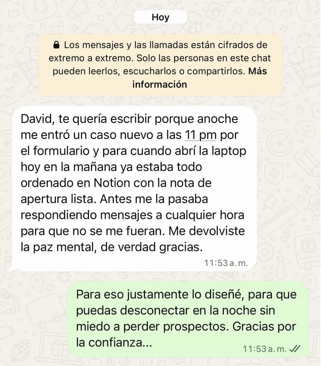 Cliente: anoche me entró un caso a las 11 pm por el formulario y en la mañana ya estaba ordenado en Notion con la nota de apertura. Me devolviste la paz mental.